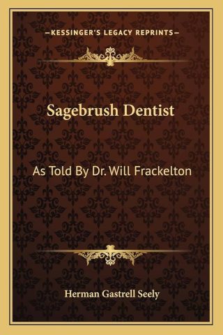 Sagebrush Dentist as told by Dr. Will Frackelton